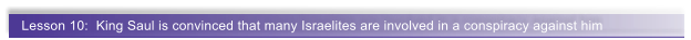 Lesson 10:  King Saul is convinced that many Israelites are involved in a conspiracy against him
