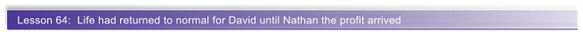 Lesson 64:  Life had returned to normal for David until Nathan the profit arrived