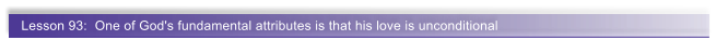 Lesson 93:  One of God's fundamental attributes is that his love is unconditional