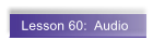 Lesson 60:  Audio