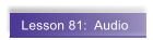 Lesson 81:  Audio