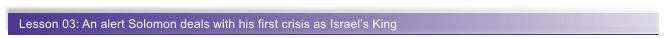 Lesson 03: An alert Solomon deals with his first crisis as Israel�s King