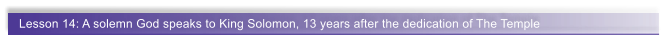 Lesson 14: A solemn God speaks to King Solomon, 13 years after the dedication of The Temple
