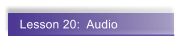 Lesson 20:  Audio