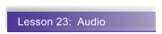 Lesson 23:  Audio