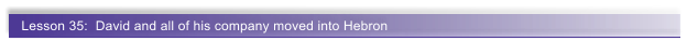 Lesson 35:  David and all of his company moved into Hebron