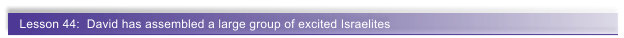 Lesson 44:  David has assembled a large group of excited Israelites