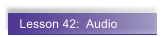 Lesson 42:  Audio