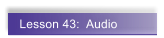 Lesson 43:  Audio