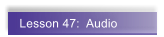 Lesson 47:  Audio