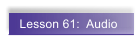 Lesson 61:  Audio