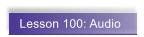 Lesson 100: Audio