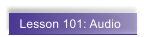 Lesson 101: Audio