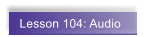 Lesson 104: Audio