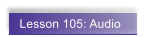 Lesson 105: Audio