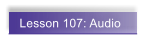 Lesson 107: Audio