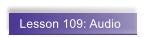 Lesson 109: Audio