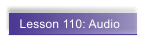 Lesson 110: Audio