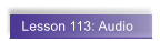 Lesson 113: Audio