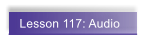 Lesson 117: Audio