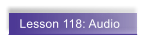 Lesson 118: Audio