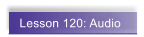 Lesson 120: Audio