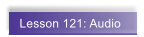 Lesson 121: Audio