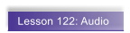 Lesson 122: Audio