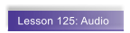 Lesson 125: Audio