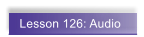 Lesson 126: Audio