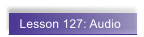 Lesson 127: Audio