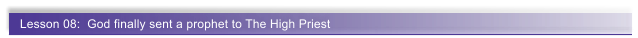 Lesson 08:  God finally sent a prophet to The High Priest