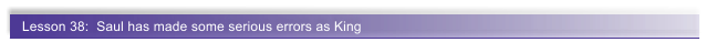 Lesson 38:  Saul has made some serious errors as King