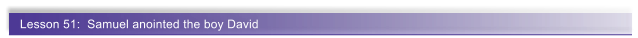 Lesson 51:  Samuel anointed the boy David