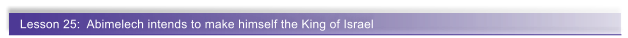 Lesson 25:  Abimelech intends to make himself the King of Israel