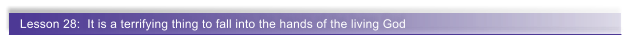 Lesson 28:  It is a terrifying thing to fall into the hands of the living God