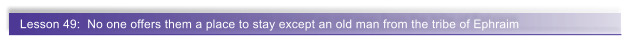 Lesson 49:  No one offers them a place to stay except an old man from the tribe of Ephraim