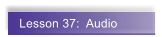 Lesson 37:  Audio