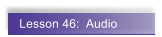 Lesson 46:  Audio