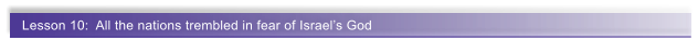 Lesson 10:  All the nations trembled in fear of Israel�s God