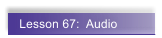 Lesson 67:  Audio