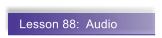Lesson 88:  Audio