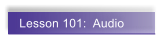 Lesson 101:  Audio