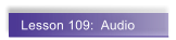 Lesson 109:  Audio