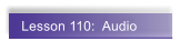 Lesson 110:  Audio