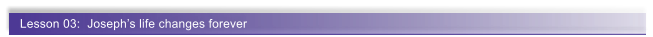 Lesson 03:  Joseph�s life changes forever
