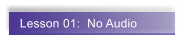 Lesson 01:  No Audio