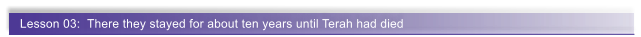 Lesson 03:  There they stayed for about ten years until Terah had died