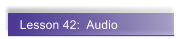 Lesson 42:  Audio
