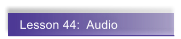 Lesson 44:  Audio